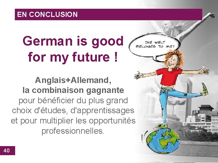 En conclusion, EN CONCLUSION German is good for my future ! Anglais+Allemand, la combinaison