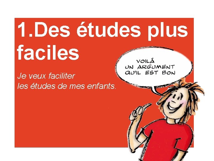 1. Des études plus faciles Je veux faciliter les études de mes enfants. 