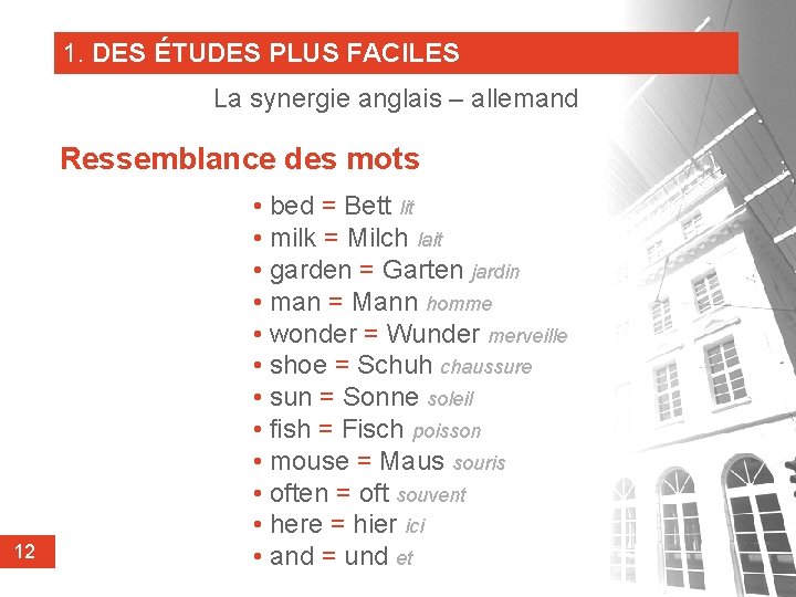 1. DES ÉTUDES PLUS FACILES La synergie anglais – allemand Ressemblance des mots 12