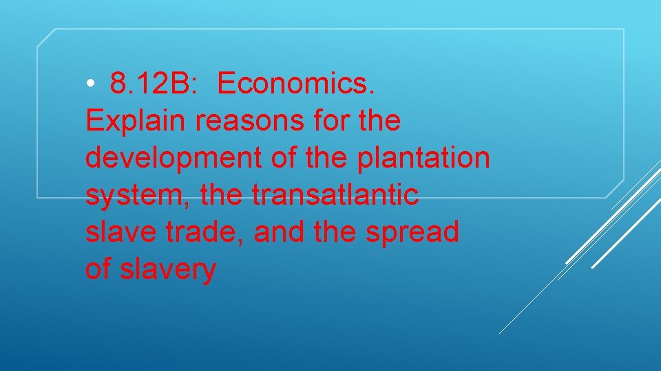  • 8. 12 B: Economics. Explain reasons for the development of the plantation