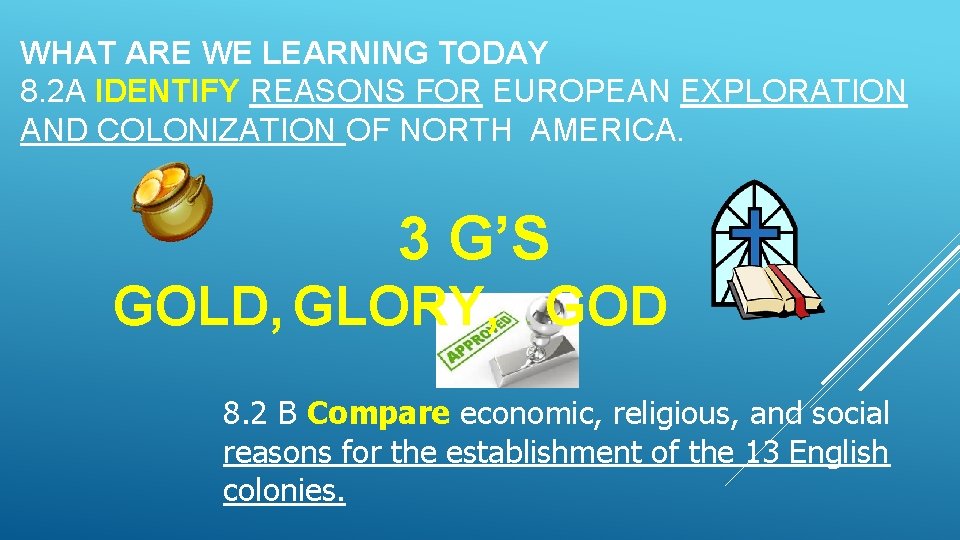 WHAT ARE WE LEARNING TODAY 8. 2 A IDENTIFY REASONS FOR EUROPEAN EXPLORATION AND