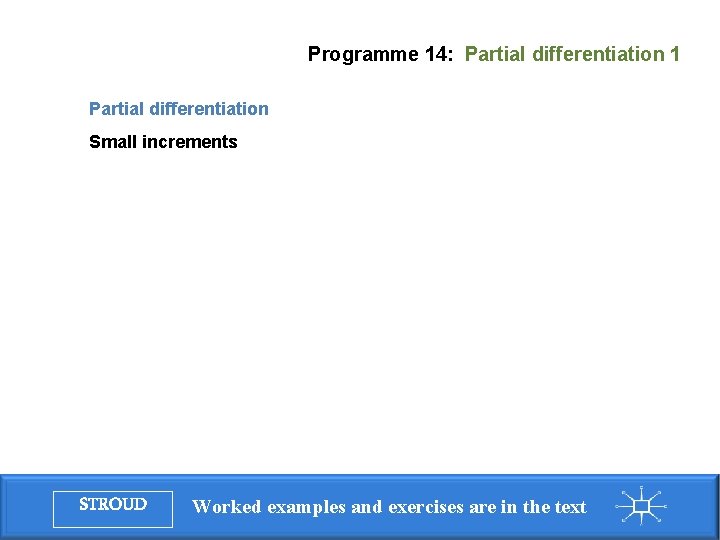 Programme 14: Partial differentiation 1 Partial differentiation Small increments STROUD Worked examples and exercises