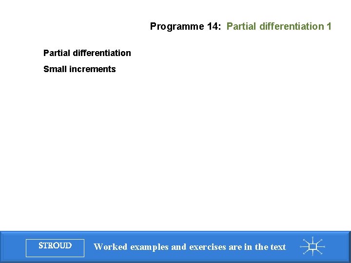 Programme 14: Partial differentiation 1 Partial differentiation Small increments STROUD Worked examples and exercises