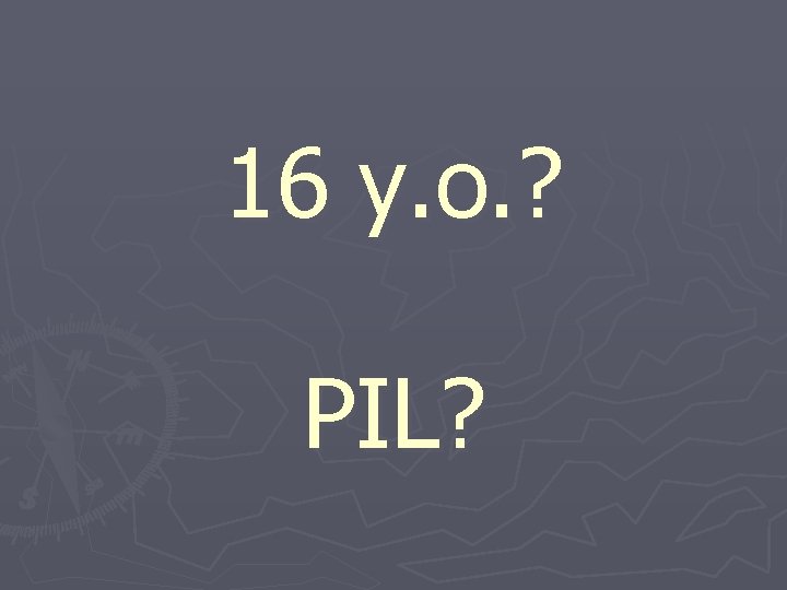 16 y. o. ? PIL? 