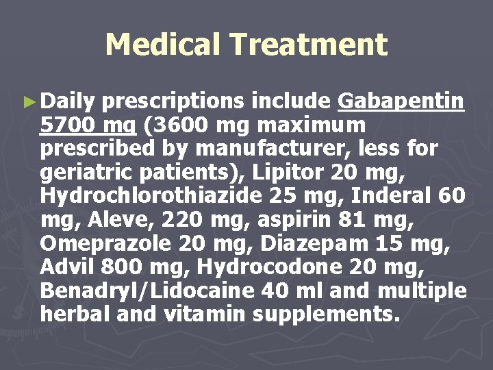 Medical Treatment ► Daily prescriptions include Gabapentin 5700 mg (3600 mg maximum prescribed by