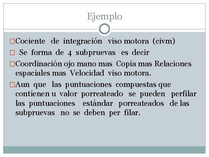 Ejemplo �Cociente de integración viso motora (civm) � Se forma de 4 subpruevas es