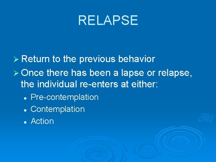 RELAPSE Ø Return to the previous behavior Ø Once there has been a lapse