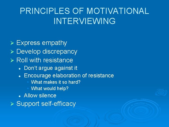 PRINCIPLES OF MOTIVATIONAL INTERVIEWING Express empathy Ø Develop discrepancy Ø Roll with resistance Ø