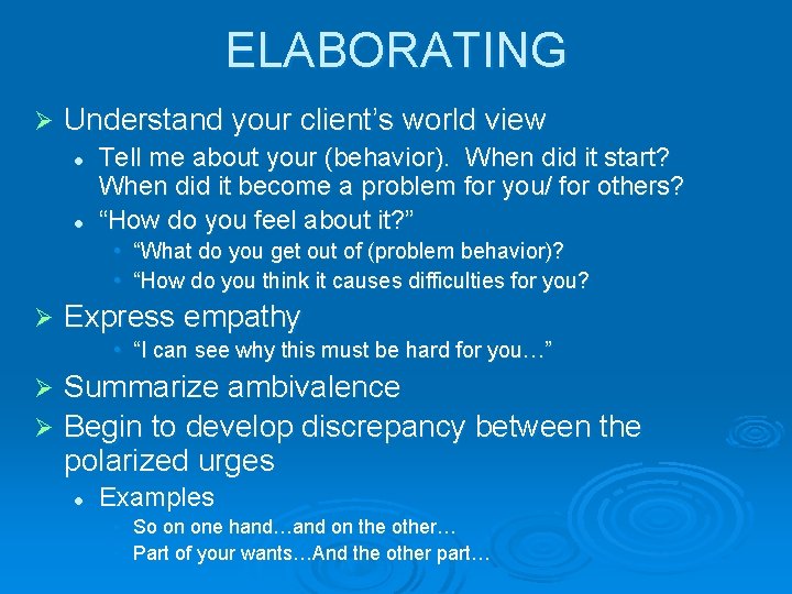 ELABORATING Ø Understand your client’s world view l l Tell me about your (behavior).