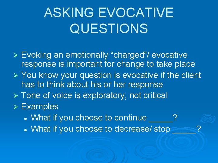 ASKING EVOCATIVE QUESTIONS Evoking an emotionally “charged”/ evocative response is important for change to