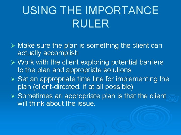 USING THE IMPORTANCE RULER Make sure the plan is something the client can actually