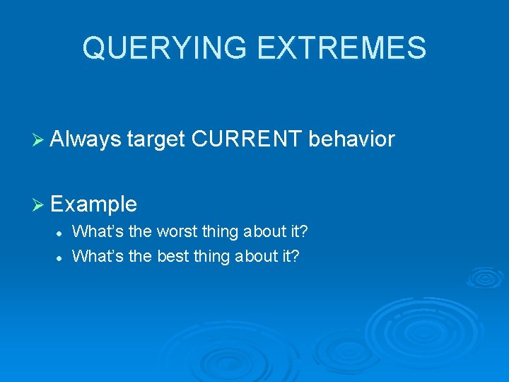 QUERYING EXTREMES Ø Always target CURRENT behavior Ø Example l l What’s the worst