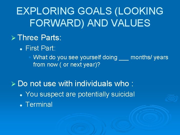 EXPLORING GOALS (LOOKING FORWARD) AND VALUES Ø Three Parts: l First Part: • What