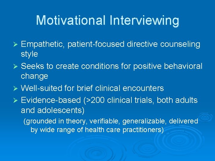 Motivational Interviewing Empathetic, patient-focused directive counseling style Ø Seeks to create conditions for positive