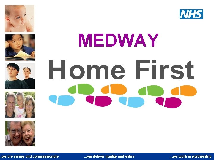 …we are caring and compassionate MEDWAY …we deliver quality and value …we work in