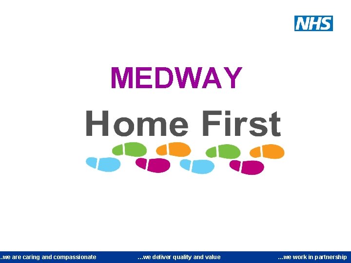 …we are caring and compassionate MEDWAY …we deliver quality and value …we work in