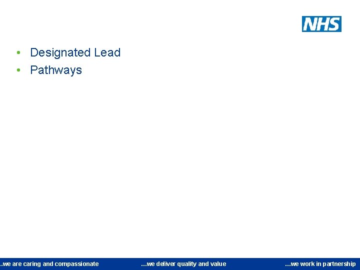  • Designated Lead • Pathways …we are caring and compassionate …we deliver quality