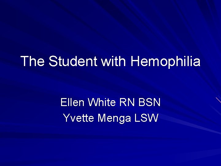 The Student with Hemophilia Ellen White RN BSN Yvette Menga LSW 