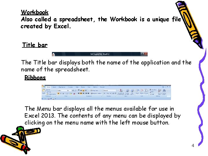 Workbook Also called a spreadsheet, the Workbook is a unique file created by Excel.