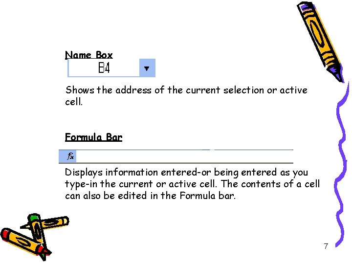 Name Box Shows the address of the current selection or active cell. Formula Bar