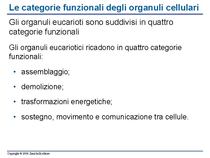 Le categorie funzionali degli organuli cellulari Gli organuli eucarioti sono suddivisi in quattro categorie Le categorie funzionali degli organuli cellulari Gli organuli eucarioti sono suddivisi in quattro categorie