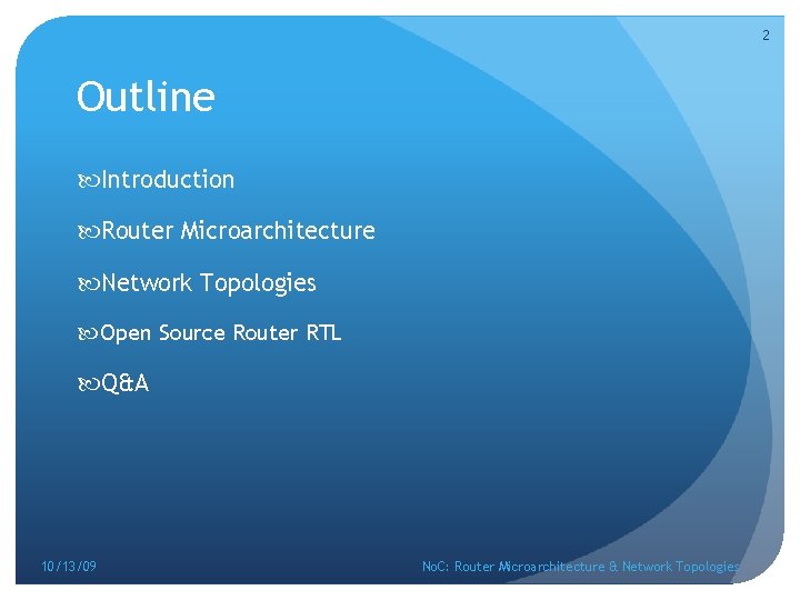 2 Outline Introduction Router Microarchitecture Network Topologies Open Source Router RTL Q&A 10/13/09 No.