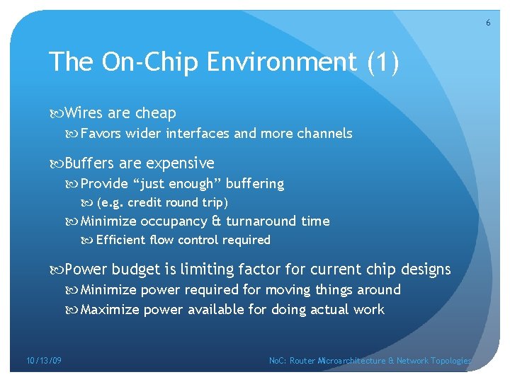 6 The On-Chip Environment (1) Wires are cheap Favors wider interfaces and more channels