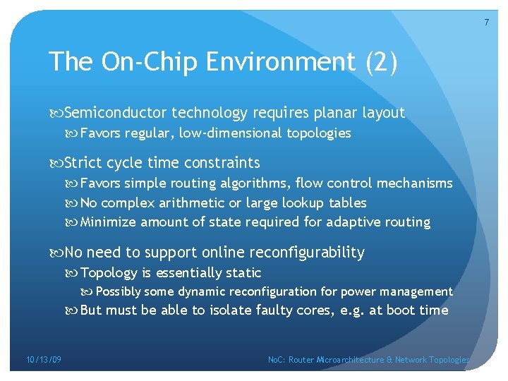 7 The On-Chip Environment (2) Semiconductor technology requires planar layout Favors regular, low-dimensional topologies