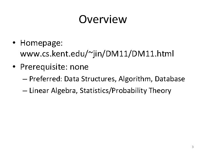 Overview • Homepage: www. cs. kent. edu/~jin/DM 11. html • Prerequisite: none – Preferred: