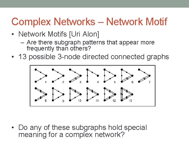 Complex Networks – Network Motif • Network Motifs [Uri Alon] – Are there subgraph