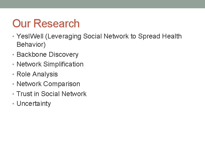 Our Research • Yes. IWell (Leveraging Social Network to Spread Health Behavior) • Backbone