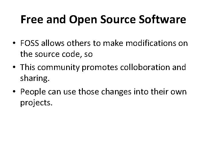 Free and Open Source Software • FOSS allows others to make modifications on the Free and Open Source Software • FOSS allows others to make modifications on the