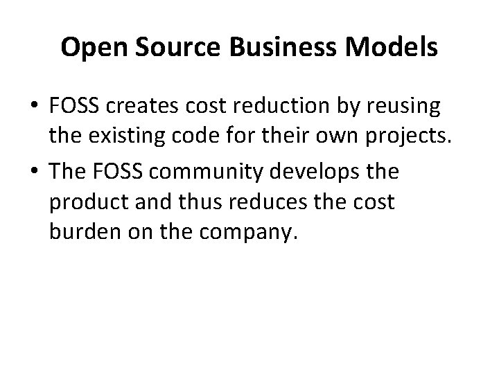 Open Source Business Models • FOSS creates cost reduction by reusing the existing code Open Source Business Models • FOSS creates cost reduction by reusing the existing code