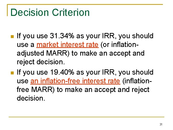 Decision Criterion If you use 31. 34% as your IRR, you should use a