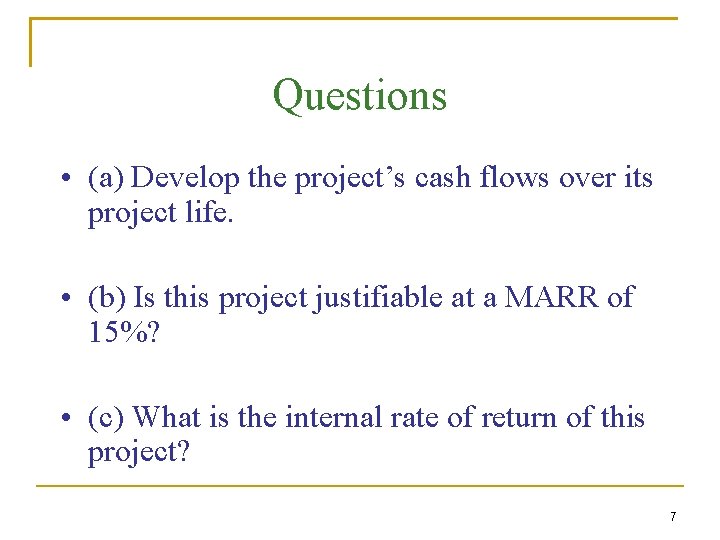 Questions • (a) Develop the project’s cash flows over its project life. • (b)
