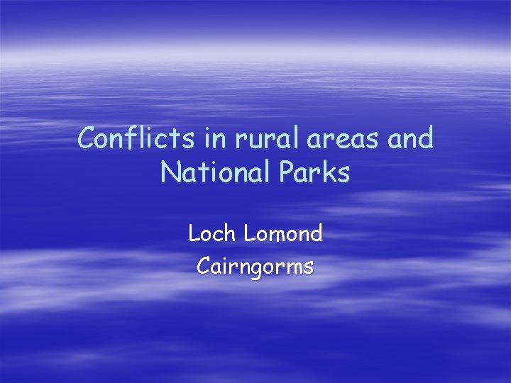 Conflicts in rural areas and National Parks Loch Lomond Cairngorms 