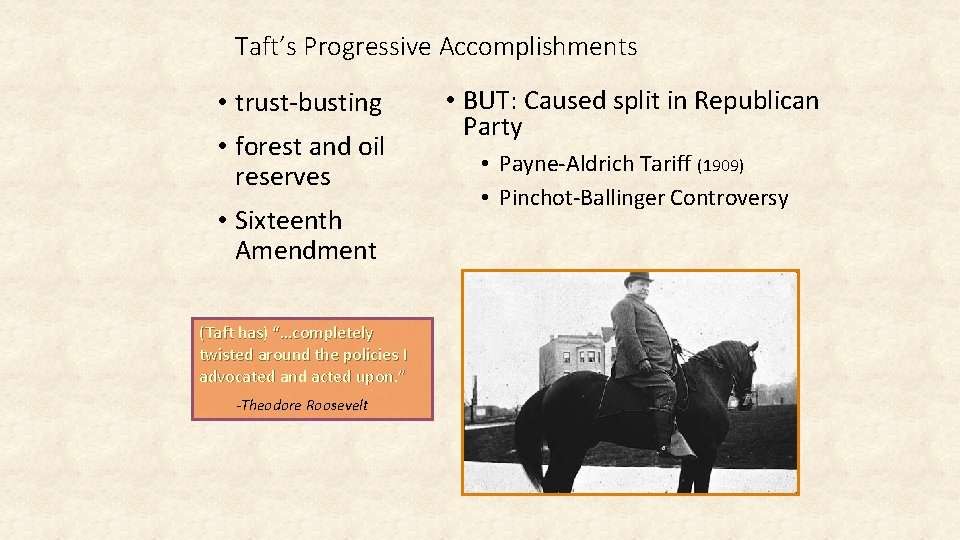 Taft’s Progressive Accomplishments • trust-busting • forest and oil reserves • Sixteenth Amendment (Taft