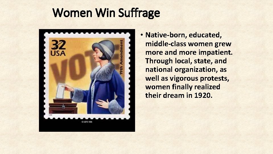 Women Win Suffrage • Native-born, educated, middle-class women grew more and more impatient. Through
