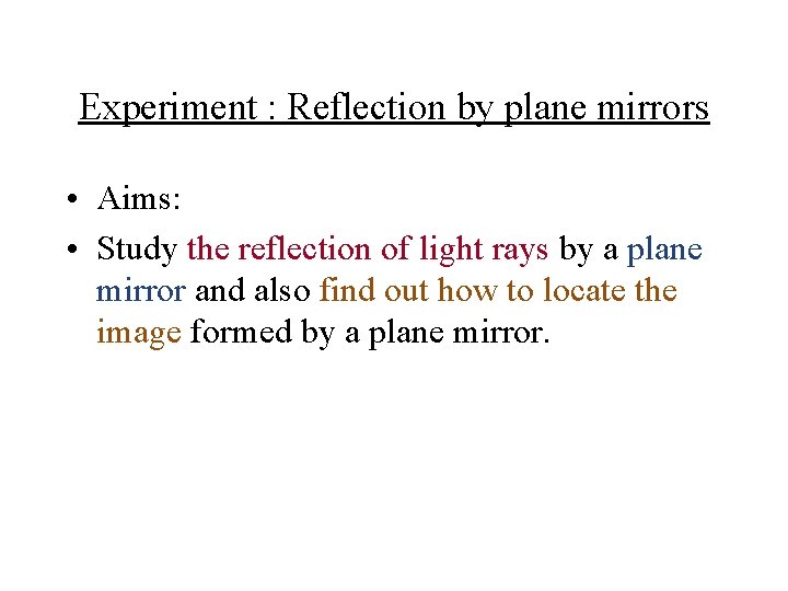 Experiment : Reflection by plane mirrors • Aims: • Study the reflection of light