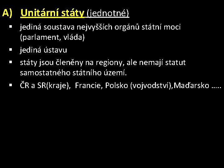 A) Unitární státy (jednotné) § jediná soustava nejvyšších orgánů státní moci (parlament, vláda) §