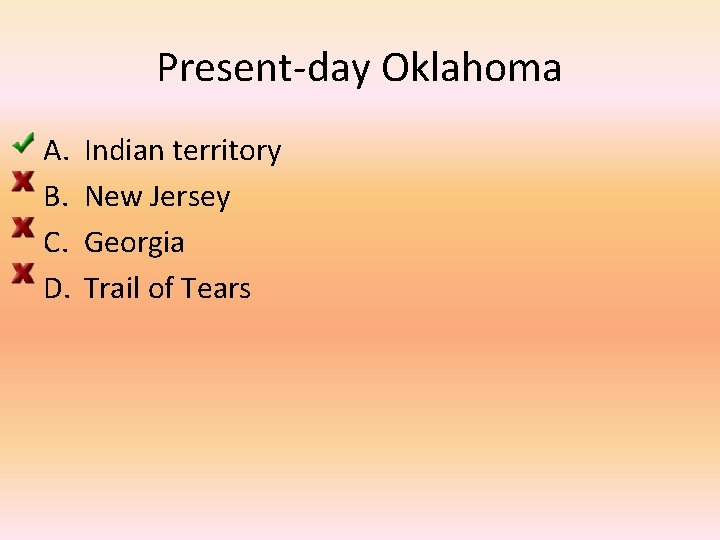 Present-day Oklahoma A. B. C. D. Indian territory New Jersey Georgia Trail of Tears