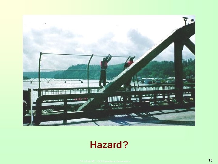 Hazard? OR-OSHA 301 - Fall Protection in Construction 15 