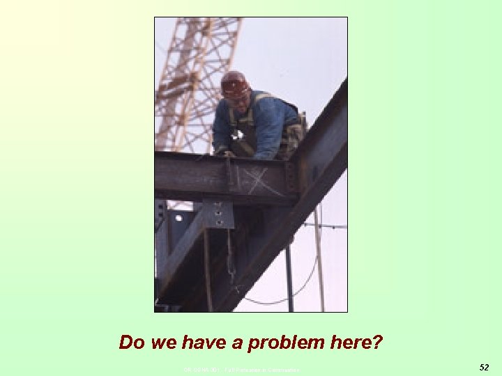 Do we have a problem here? OR-OSHA 301 - Fall Protection in Construction 52