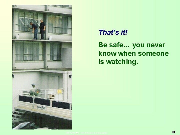 That’s it! Be safe… you never know when someone is watching. OR-OSHA 301 -