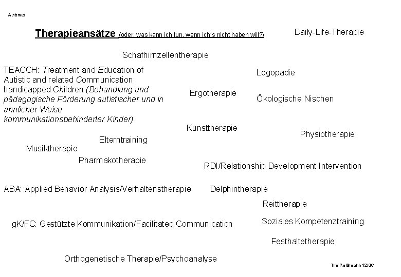 Autismus Therapieansätze (oder: was kann ich tun, wenn ich´s nicht haben will? ) Daily-Life-Therapie Autismus Therapieansätze (oder: was kann ich tun, wenn ich´s nicht haben will? ) Daily-Life-Therapie
