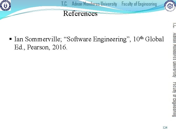 References § Ian Sommerville; “Software Engineering”, 10 th Global Ed. , Pearson, 2016. 124