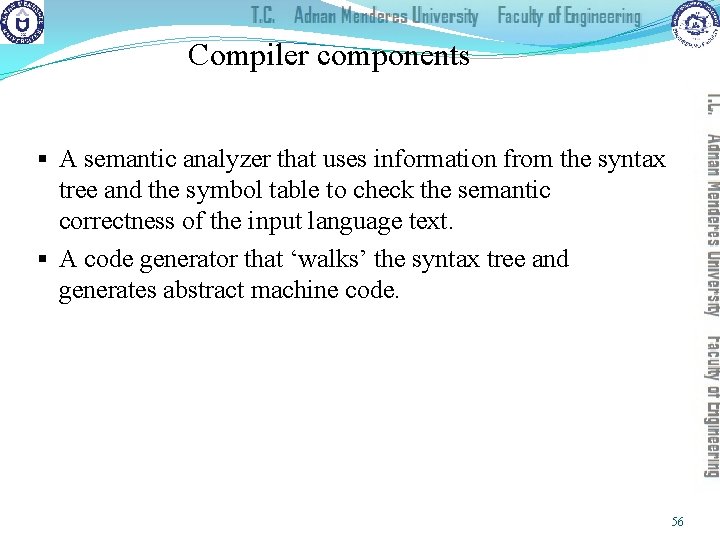 Compiler components § A semantic analyzer that uses information from the syntax tree and