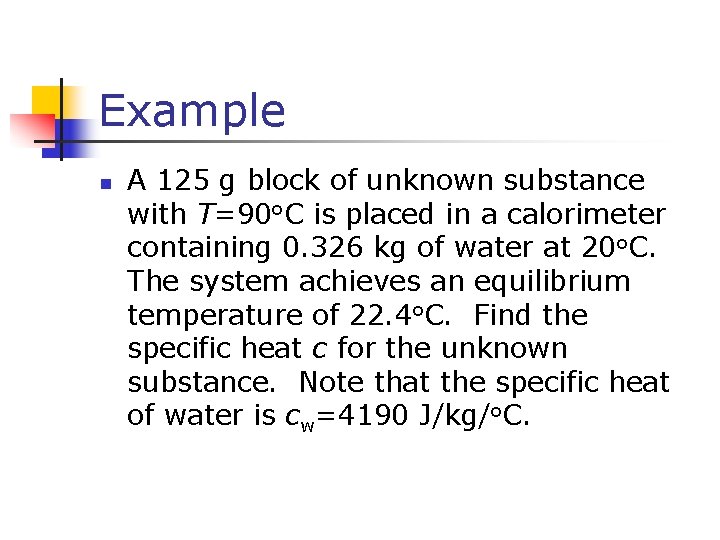 Example n A 125 g block of unknown substance with T=90 o. C is