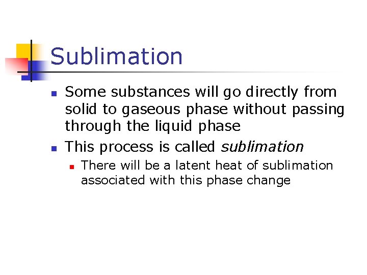 Sublimation n n Some substances will go directly from solid to gaseous phase without