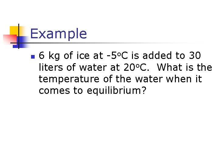 Example n 6 kg of ice at -5 o. C is added to 30